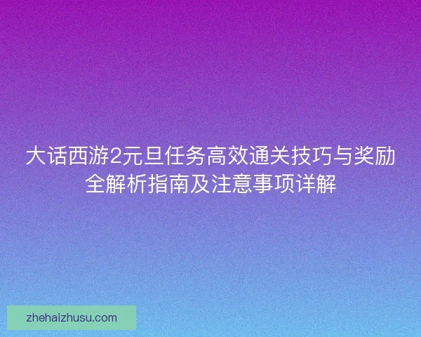 大话西游2元旦任务高效通关技巧与奖励全解析指南及注意事项详解